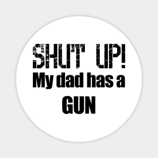 Shut up! My dad has a Gun Magnet